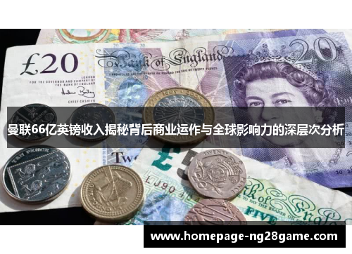 曼联66亿英镑收入揭秘背后商业运作与全球影响力的深层次分析