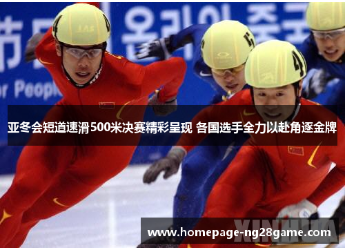 亚冬会短道速滑500米决赛精彩呈现 各国选手全力以赴角逐金牌