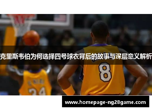 克里斯韦伯为何选择四号球衣背后的故事与深层意义解析