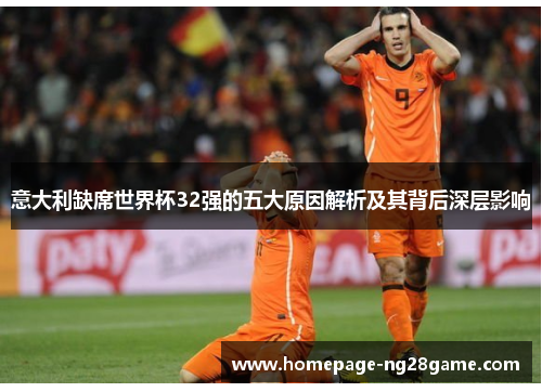 意大利缺席世界杯32强的五大原因解析及其背后深层影响