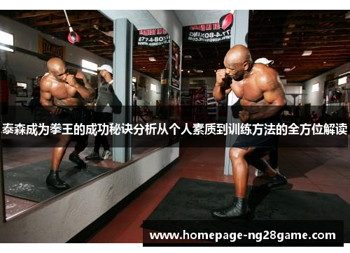 泰森成为拳王的成功秘诀分析从个人素质到训练方法的全方位解读