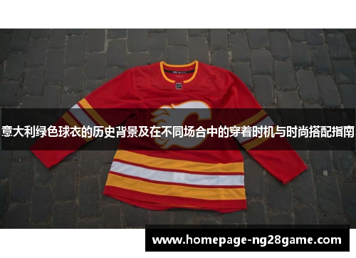 意大利绿色球衣的历史背景及在不同场合中的穿着时机与时尚搭配指南