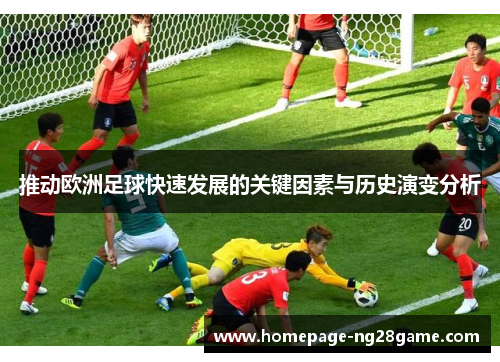推动欧洲足球快速发展的关键因素与历史演变分析