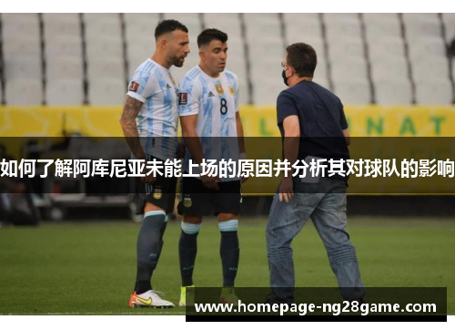 如何了解阿库尼亚未能上场的原因并分析其对球队的影响
