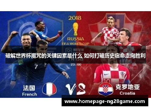 破解世界杯魔咒的关键因素是什么 如何打破历史宿命走向胜利