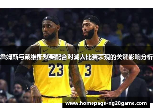 詹姆斯与戴维斯默契配合对湖人比赛表现的关键影响分析