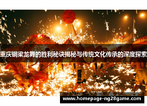 重庆铜梁龙舞的胜利秘诀揭秘与传统文化传承的深度探索 重庆铜梁龙舞的胜利秘诀揭秘与传统文化传承的深度探索