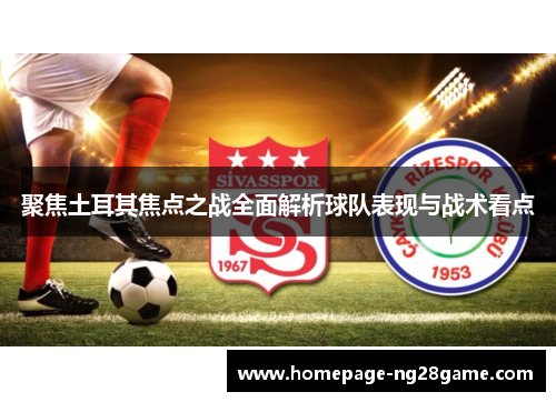 聚焦土耳其焦点之战全面解析球队表现与战术看点