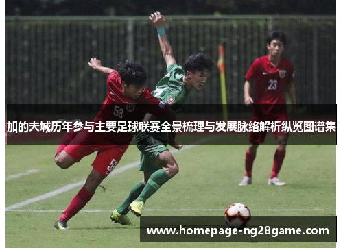 加的夫城历年参与主要足球联赛全景梳理与发展脉络解析纵览图谱集