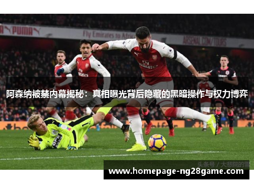阿森纳被禁内幕揭秘:真相曝光背后隐藏的黑暗操作与权力博弈 阿森纳被禁内幕揭秘:真相曝光背后隐藏的黑暗操作与权力博弈