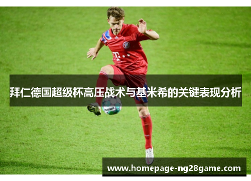 拜仁德国超级杯高压战术与基米希的关键表现分析 拜仁德国超级杯高压战术与基米希的关键表现分析