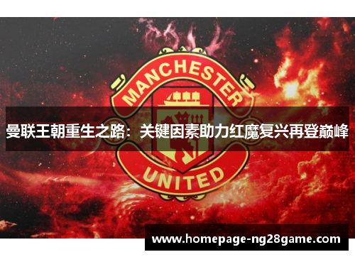 曼联王朝重生之路:关键因素助力红魔复兴再登巅峰 曼联王朝重生之路:关键因素助力红魔复兴再登巅峰