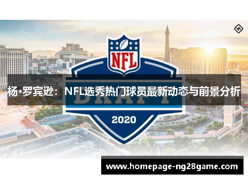 杨·罗宾逊：NFL选秀热门球员最新动态与前景分析