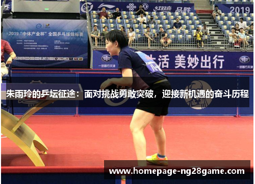 朱雨玲的乒坛征途：面对挑战勇敢突破，迎接新机遇的奋斗历程