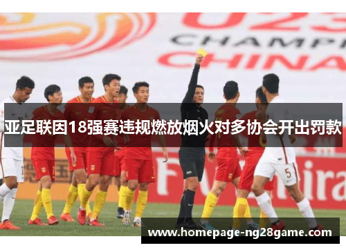 亚足联因18强赛违规燃放烟火对多协会开出罚款