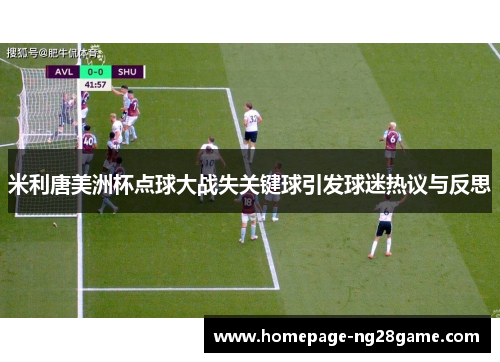 米利唐美洲杯点球大战失关键球引发球迷热议与反思