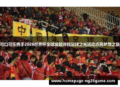 可口可乐携手2026世界杯全球发起寻找足球之光活动点亮梦想之旅 可口可乐携手2026世界杯全球发起寻找足球之光活动点亮梦想之旅