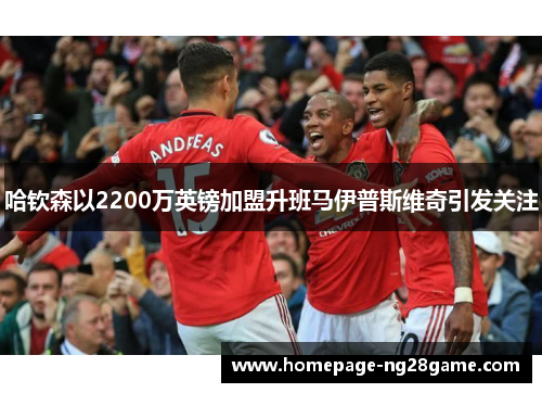 哈钦森以2200万英镑加盟升班马伊普斯维奇引发关注